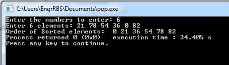 C:\Users\EngrRBS\Documents\pop.exe
Enter the numbers to enter: 6
Enter 6 e lements: 21 78 54 36 0 82
Order of Sorted elements:
Process returned 0 (0x0>
Press any key to continue.
O 21 36 54 78 82
execution time : 34.405 s
