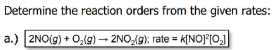Determine the reaction orders from the given rates:
a.) | 2NO(g) + O,(g) → 2NO2(g); rate = k[NO]²[O,]
