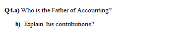 Q4.a) Who is the Father of Accounting?
b) Explain his contributions?
