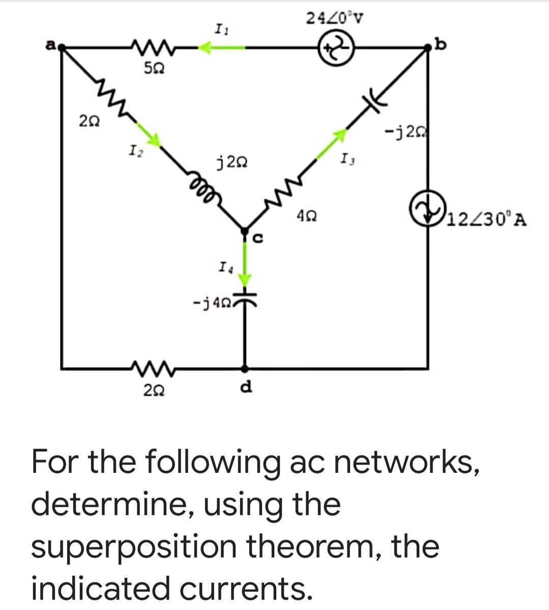 2420°v
-j20
I2
I3
j20
le
12430°A
30'a
I4
-j427
d
For the following ac networks,
determine, using the
superposition theorem, the
indicated currents.
