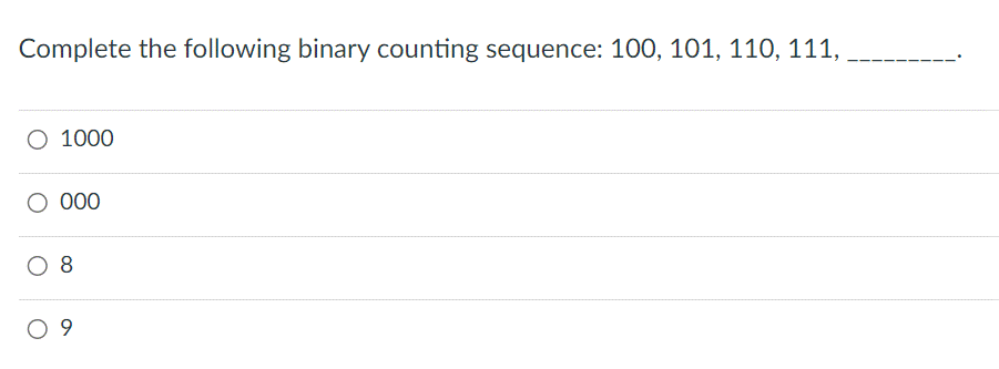 Complete the following binary counting sequence: 100, 101, 110, 111,
O 1000
000
O 8
09