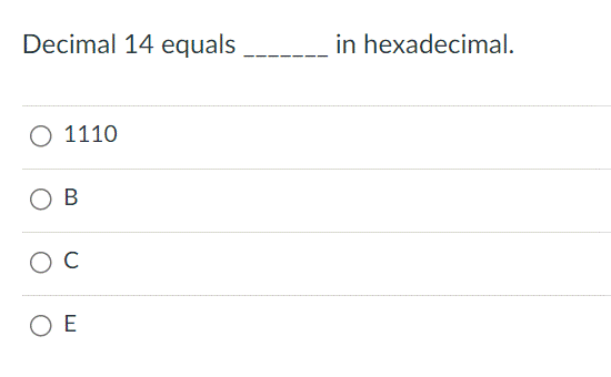 Decimal 14 equals
O 1110
O B
O C
ΟΕ
in hexadecimal.