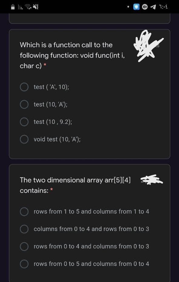 Which is a function call to the
following function: void func(int i,
char c) *
test ('A', 10);
test (10, 'A');
test (10,9.2);
void test (10, 'A');
The two dimensional array arr[5][4]
contains: *
rows from 1 to 5 and columns from 1 to 4
columns from 0 to 4 and rows from 0 to 3
rows from 0 to 4 and columns from 0 to 3
rows from 0 to 5 and columns from 0 to 4
