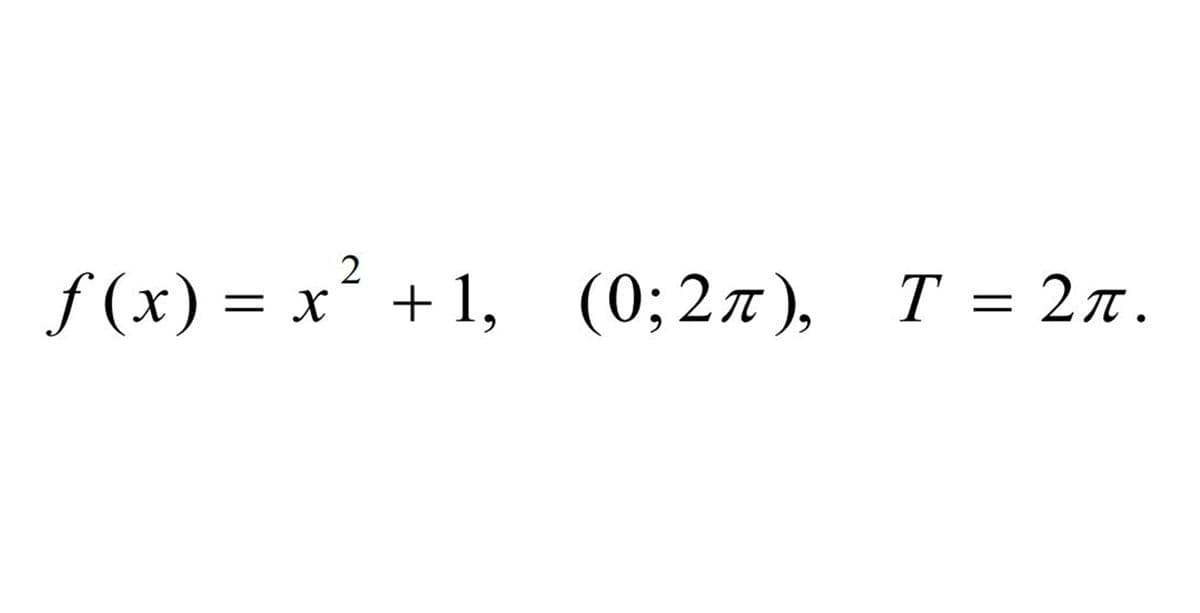 ƒ(x) = x² +1, (0;2π), T = 2π.