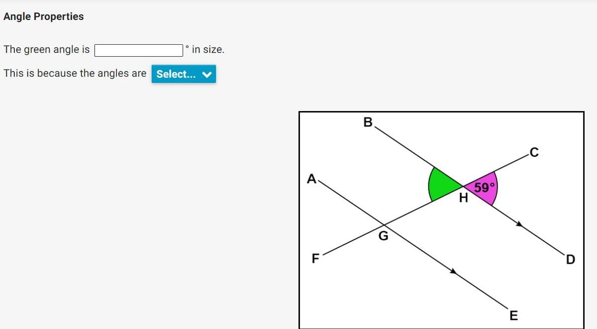 Angle Properties
The green angle is
° in size.
This is because the angles are Select...
B.
A
59
E
