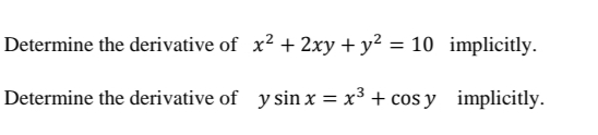 Determine the derivative of x2 + 2xy + y² = 10 implicitly.
Determine the derivative of y sin x = x³ + cos y implicitly.
