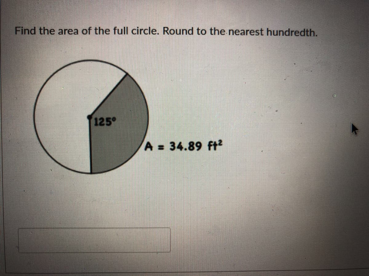 Find the area of the full circle. Round to the nearest hundredth.
125°
A = 34.89 ft²
%3D
