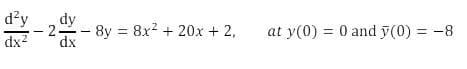 d?y
dx2
dy
2.
- 8y = 8x? + 20x + 2,
at y(0) = 0 and y(0) = -8
|
dx
