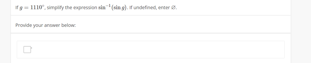 If g = 1110°, simplify the expression sin (sin g). If undefined, enter Ø.
Provide your answer below:
