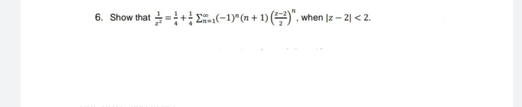 6. Show that =+ E-(-1)" (n + 1)E", when |z – 2| < 2.
