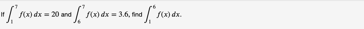 If
f(x) dx = 20 and
f(x) dx = 3.6, find
f(x) dx.
