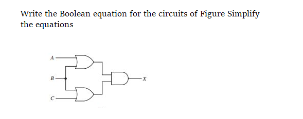 Write the Boolean equation for the circuits of Figure Simplify
the equations
A
B
-X