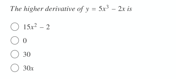 The higher derivative of y = 5x³ – 2x is
15х2 — 2
30
O 30x

