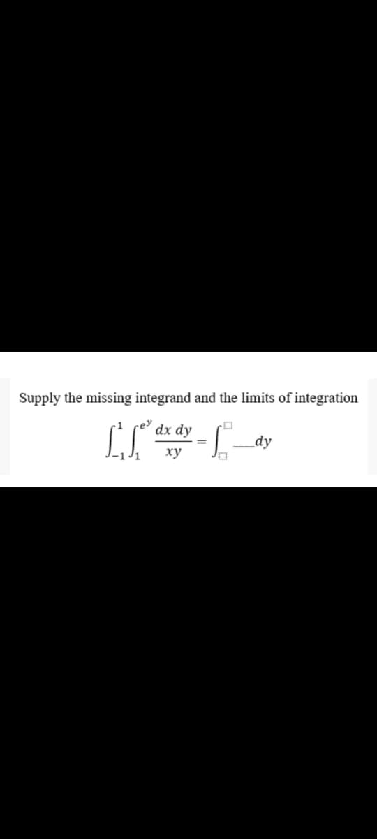 Supply the missing integrand and the limits of integration
rey
dx dy
_dy
ху
