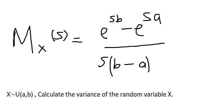 sa
e -e
Sb
Mx
__
(5) =
5b- a)
X~U(a,b) , Calculate the variance of the random variable X.
