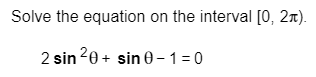 Solve the equation on the interval [0, 2t).
2 sin 20 sin 0-1 =0
