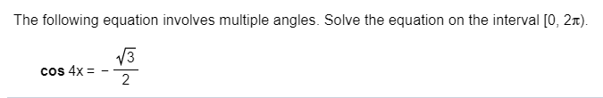 The following equation involves multiple angles. Solve the equation on the interval [0, 2T)
V3
cos 4x
2
