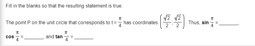 Fill in the blanks so that the resulting statement is true.
The point P on the unit circle that corresponds to t has coordinates
Thus, sin
4
=
4
2 2
and tan
COS
4

