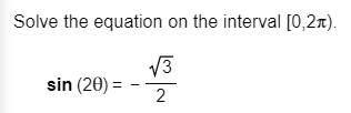 Solve the equation on the interval [0,2m)
3
sin (20)
2
