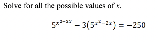 Solve for all the possible values of x.
5x2-2* – 3(5x?-2x) = -250
