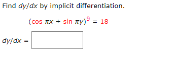Find dy/dx by implicit differentiation.
(cos Ix + sin ny)9 = 18
dy/dx =
