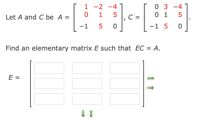 1 -2 -4
0 1
0 3 -4
0 1
5
Let A and C be A =
-1
5 0
-1 5
Find an elementary matrix E such that EC = A.
E =
