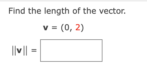 Find the length of the vector.
v = (0, 2)
||v|| =

