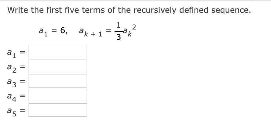Write the first five terms of the recursively defined sequence.
1
2
a, = 6, ak+1
ak
3
a1
a2
a3
%D
a5
II
