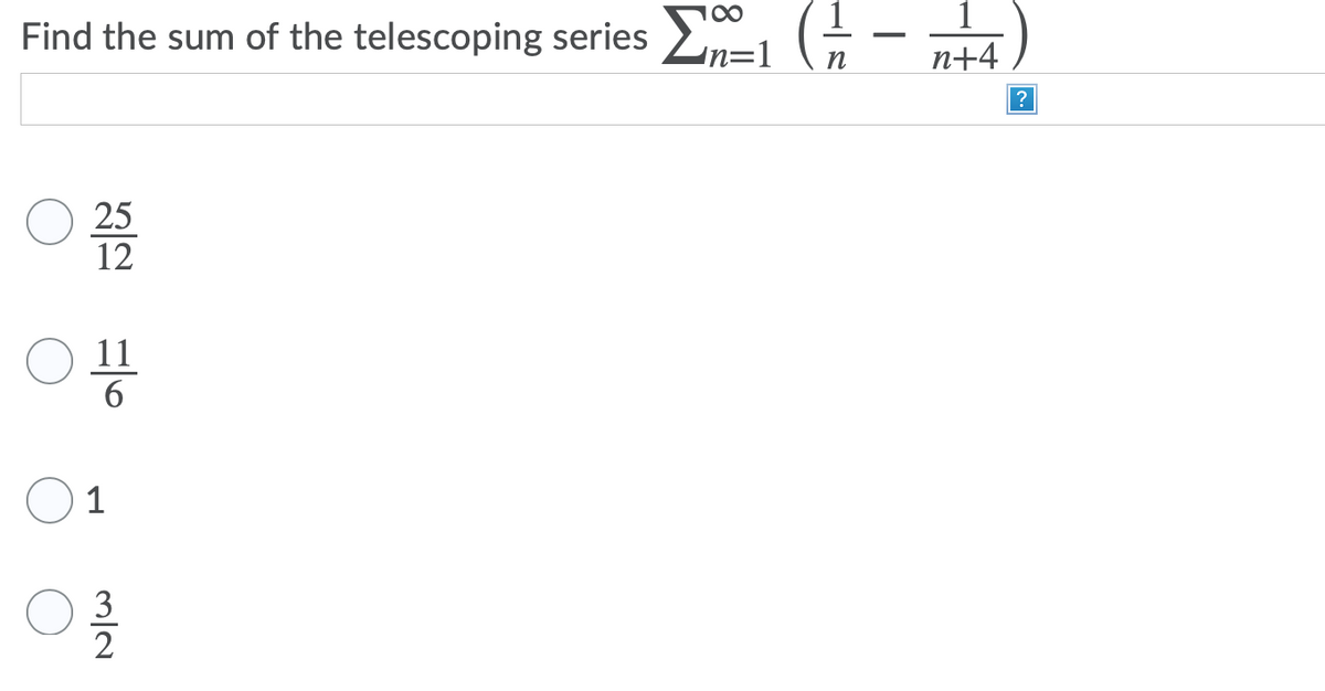 100
Find the sum of the telescoping series -1
n+4
?
25
12
11
6
1
3
2
