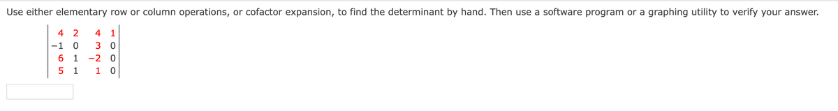 Use either elementary row or column operations, or cofactor expansion, to find the determinant by hand. Then use a software program or a graphing utility to verify your answer.
4 2
4
1
-1
3
6 1
-2
1
1
H O OO
