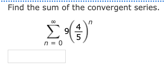 Find the sum of the convergent series.
Σ
4
5
n = 0
