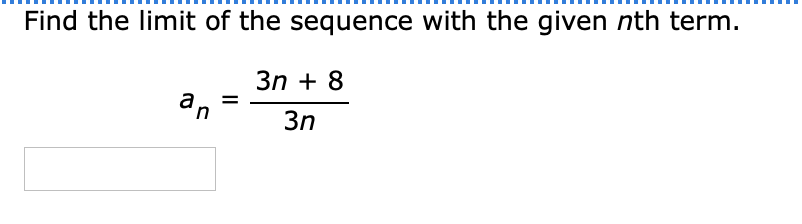 Find the limit of the sequence with the given nth term.
Зп + 8
an
3n
