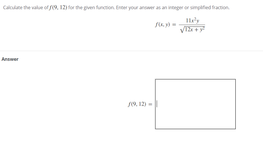 Calculate the value of f(9, 12) for the given function. Enter your answer as an integer or simplified fraction.
11x²y
V12r + y²
f(x, y) =
Answer
f(9, 12) =

