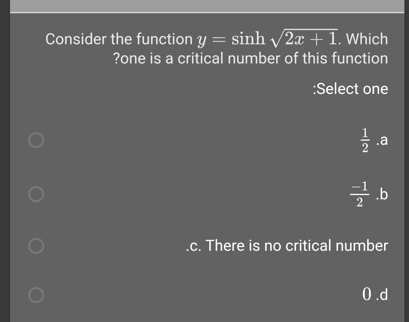 Consider the function y = sinh /2x + 1. Which
?one is a critical number of this function
:Select one
.a
글b
.c. There is no critical number
0.d
