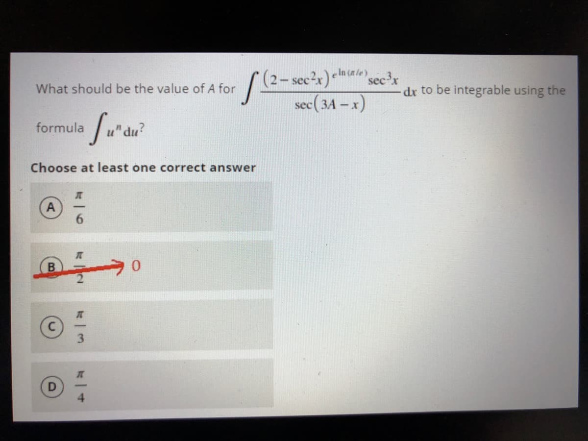 In (a le)
(2- sec2x)e sec'x
sec(34 - x)
What should be the value of A for
dr to be integrable using the
formula
u" du?
Choose at least one correct answer
B.
