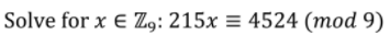Solve for x E Z,: 215x = 4524 (mod 9)
