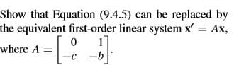 Show that Equation (9.4.5) can be replaced by
the equivalent first-order linear system x' = Ax,
1
where A =
-C -b
