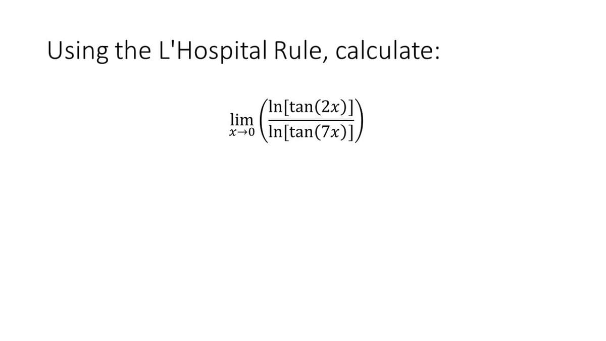 Using the L'Hospital Rule, calculate:
(In[tan(2x)]
lim
In[tan(7x)],
