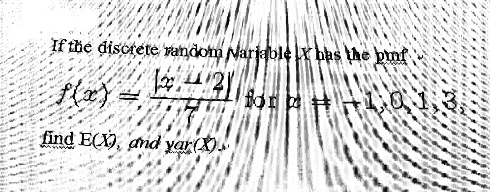 www.ww
ww.
ww.
ww W ww
W w. a w
ww ww
ww W Ww
If the discrete random variable X has the pmf
ww. wow w
Ww w . o w.
Www
w ww W W w
ww.
WwWa
for a-1 0,1,3,
ww.
wwww
ww.
uw w W
www
f(*)
www..
ww/
find E(X), and var (X).
ww.
ww.w.w ww W
Www
MW m W
mr wwi
