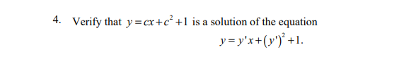 4. Verify that y= cx+c² +1 is a solution of the equation
y = y'x+(y')* +1.
