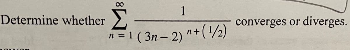 Determine whether
8
Σ -
n = 1 (3n-2) (1/2)
1
n+
converges or diverges.