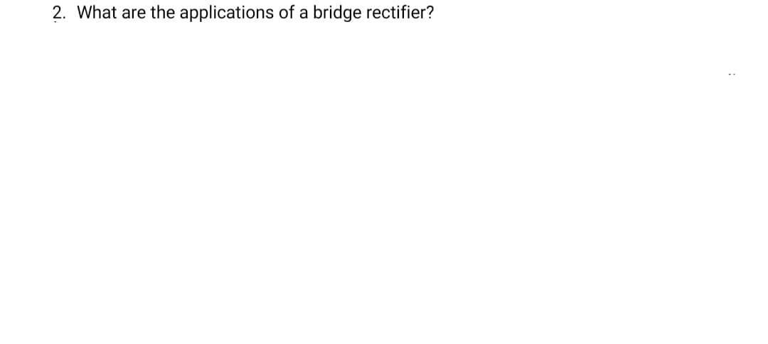 2. What are the applications of a bridge rectifier?
