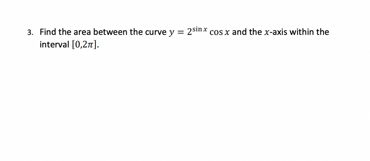 3. Find the area between the curve y = 2sinx cos x and the x-axis within the
interval [0,2π].