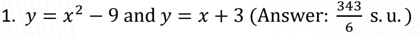 343
1. y = x² — 9 and y = x + 3 (Answer:
6
s. u.)
