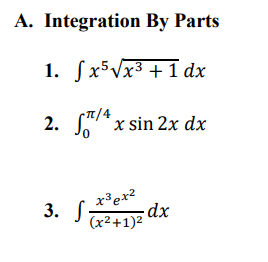 A. Integration By Parts
1. ſx5Vx3 + 1 dx
2. S* x sin 2x dx
3. S;
x³er?
dx
(x2+1)2
