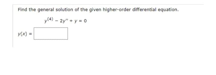 Find the general solution of the given higher-order differential equation.
y(4) - 2y" + y = 0
y(x) =