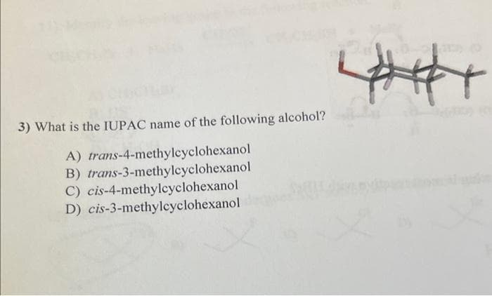 3) What is the IUPAC name of the following alcohol?
A) trans-4-methylcyclohexanol
B) trans-3-methylcyclohexanol
C) cis-4-methylcyclohexanol
D) cis-3-methylcyclohexanol
4##+