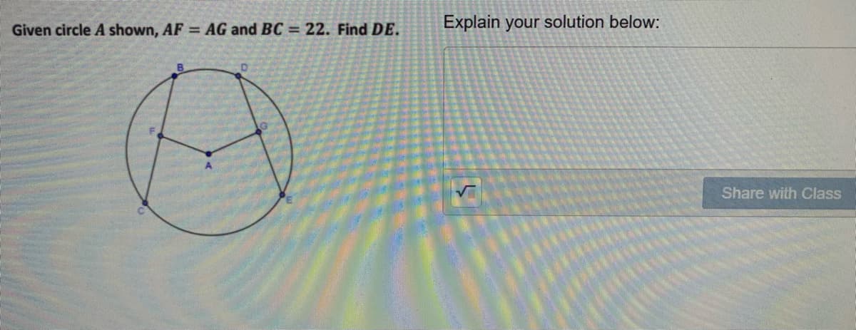 Given circle A shown, AF AG and BC = 22. Find DE.
Explain your solution below:
Share with Class
