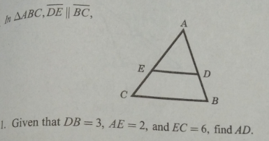 In AABC, DE || BC,
E
D
C
1. Given that DB=3, AE = 2, and EC = 6, find AD.
%3D
%3D
