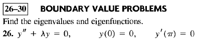 26-30 BOUNDARY VALUE PROBLEMS
Find the eigenvalues and eigenfunctions.
26. y" + Ay = 0,
y(0) = 0,
y' (π) = 0